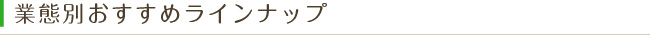 業態別おすすめラインナップ